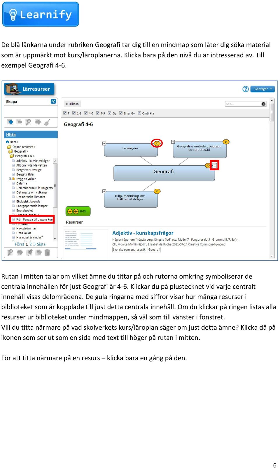 Klickar du på plustecknet vid varje centralt innehåll visas delområdena. De gula ringarna med siffror visar hur många resurser i biblioteket som är kopplade till just detta centrala innehåll.