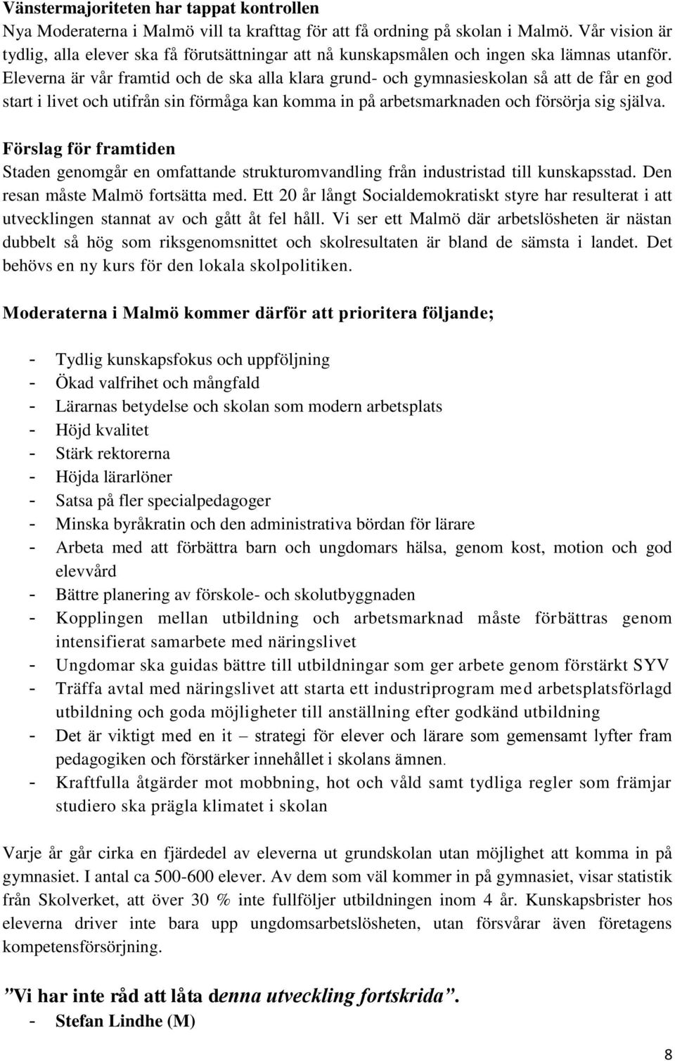 Eleverna är vår framtid och de ska alla klara grund- och gymnasieskolan så att de får en god start i livet och utifrån sin förmåga kan komma in på arbetsmarknaden och försörja sig själva.