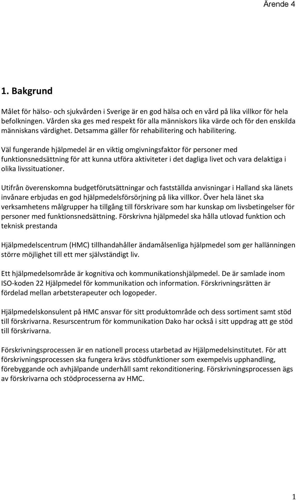 Väl fungerande hjälpmedel är en viktig omgivningsfaktor för personer med funktionsnedsättning för att kunna utföra aktiviteter i det dagliga livet och vara delaktiga i olika livssituationer.