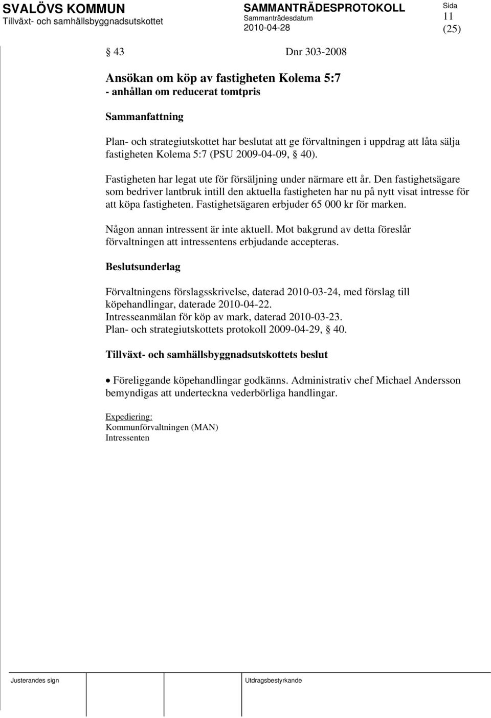 Den fastighetsägare som bedriver lantbruk intill den aktuella fastigheten har nu på nytt visat intresse för att köpa fastigheten. Fastighetsägaren erbjuder 65 000 kr för marken.