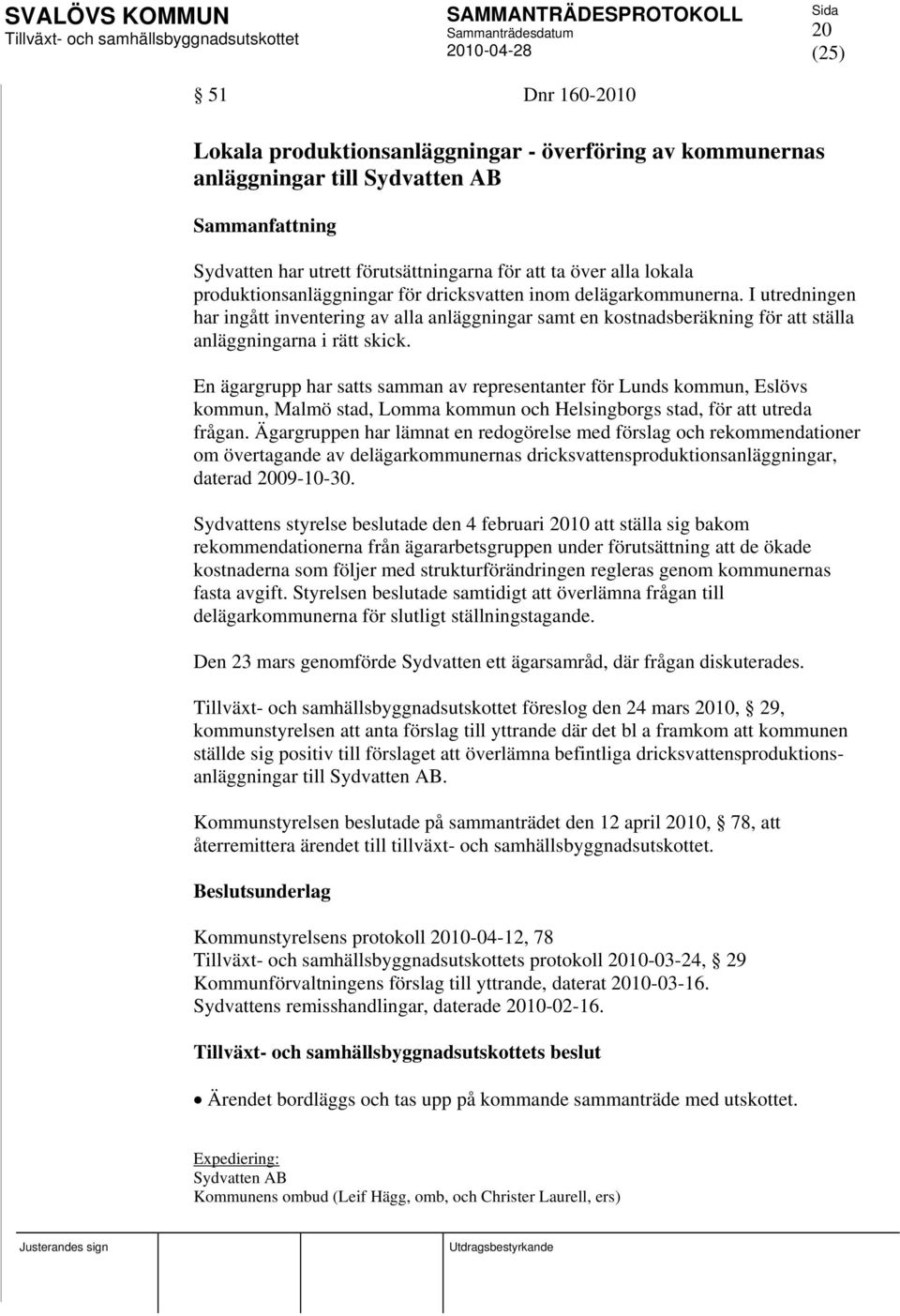 En ägargrupp har satts samman av representanter för Lunds kommun, Eslövs kommun, Malmö stad, Lomma kommun och Helsingborgs stad, för att utreda frågan.