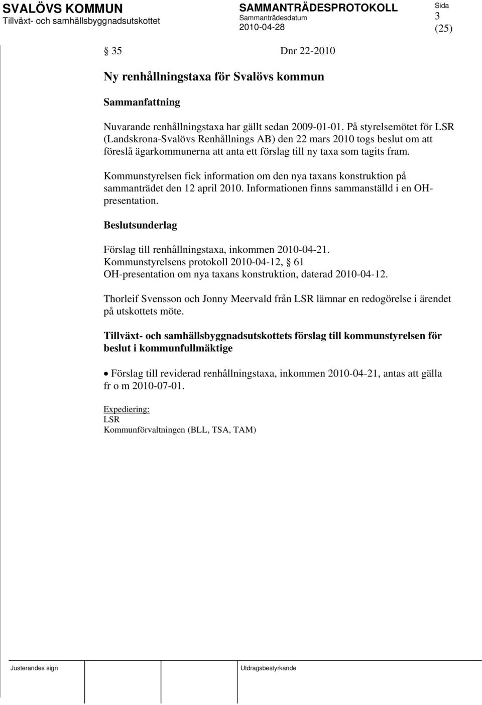 Kommunstyrelsen fick information om den nya taxans konstruktion på sammanträdet den 12 april 2010. Informationen finns sammanställd i en OHpresentation.