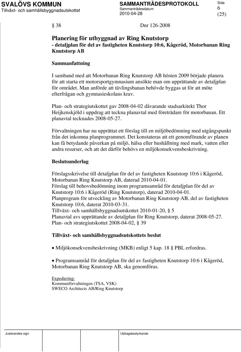Man anförde att tävlingsbanan behövde byggas ut för att möte efterfrågan och gymnasieskolans krav.