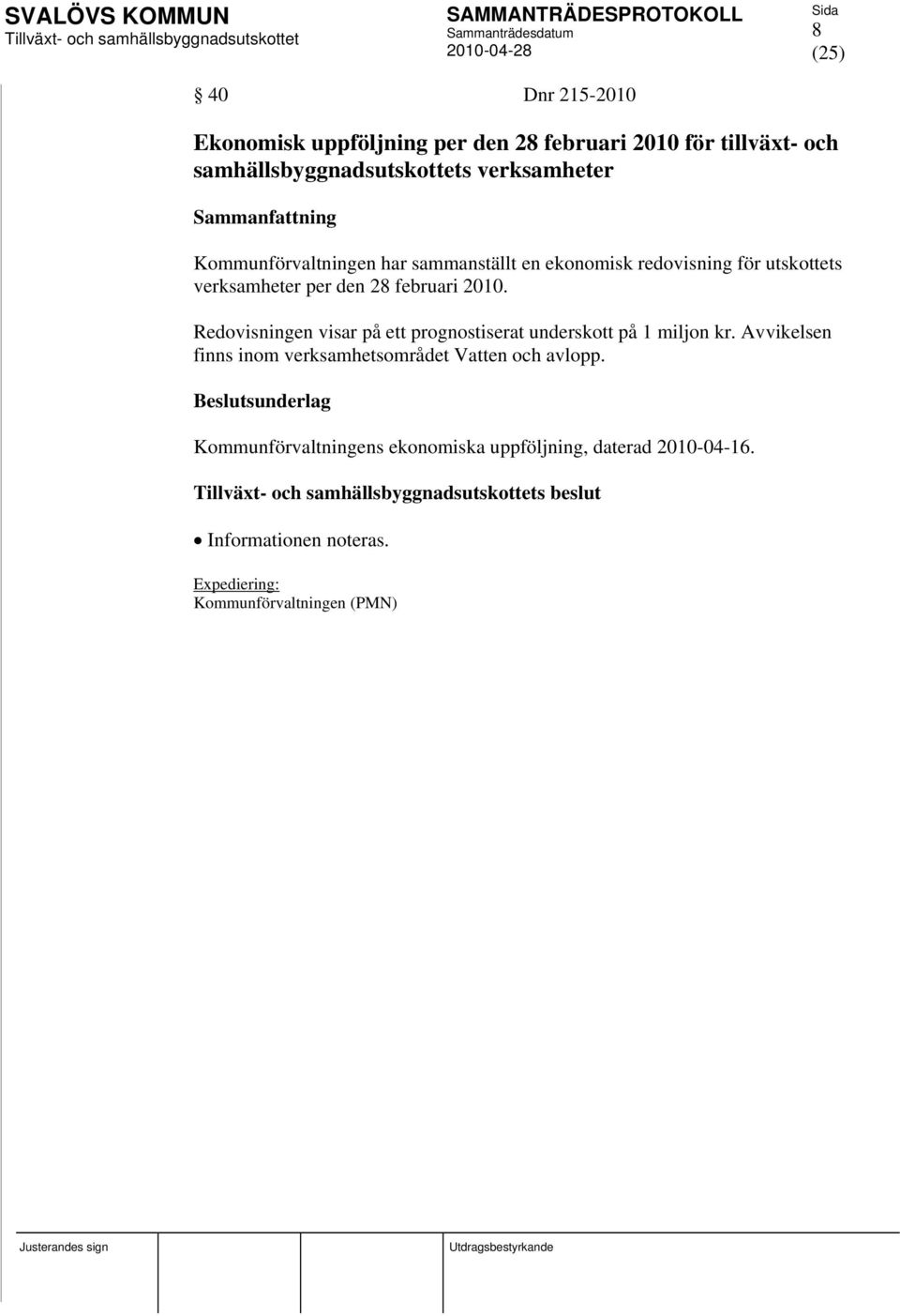 Redovisningen visar på ett prognostiserat underskott på 1 miljon kr.
