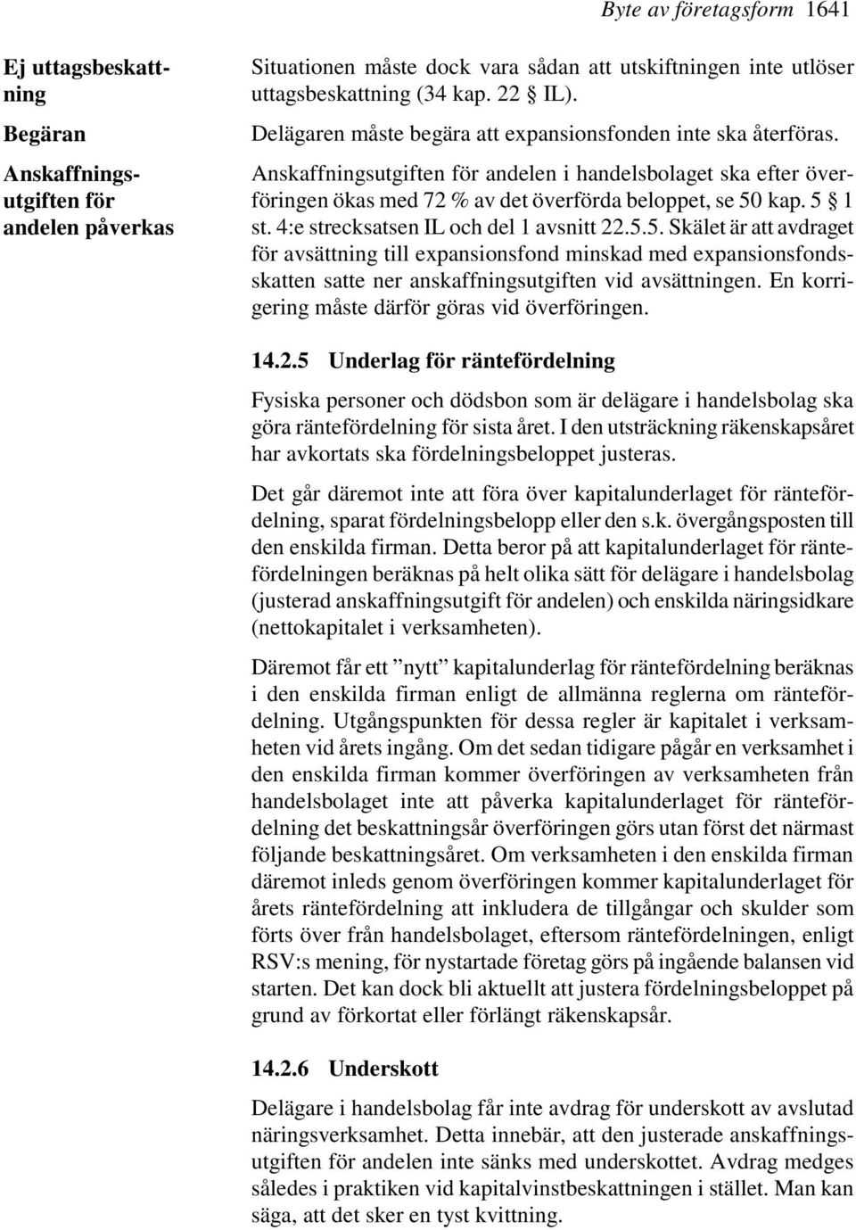 4:e strecksatsen IL och del 1 avsnitt 22.5.5. Skälet är att avdraget för avsättning till expansionsfond minskad med expansionsfondsskatten satte ner anskaffningsutgiften vid avsättningen.