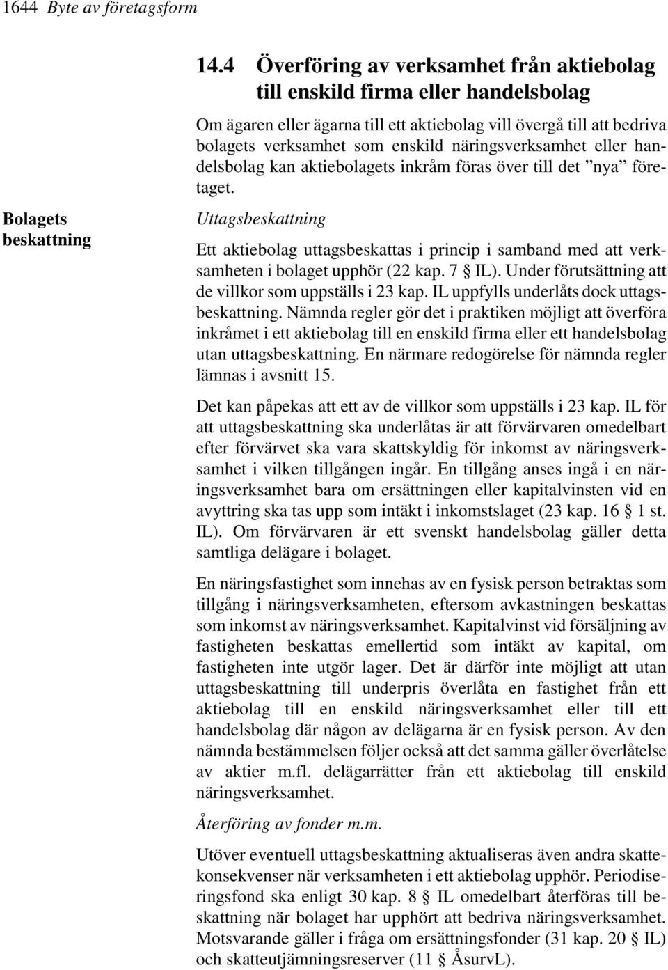 näringsverksamhet eller handelsbolag kan aktiebolagets inkråm föras över till det nya företaget.