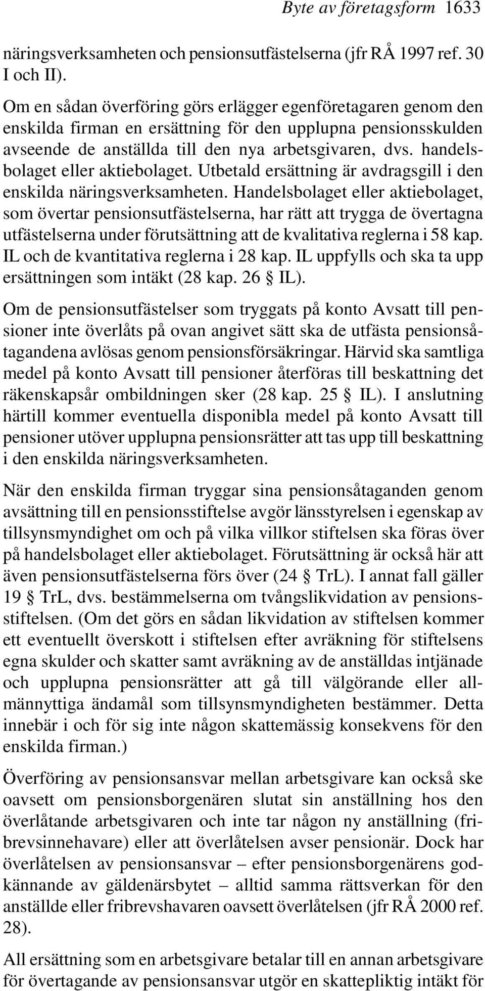 handelsbolaget eller aktiebolaget. Utbetald ersättning är avdragsgill i den enskilda näringsverksamheten.