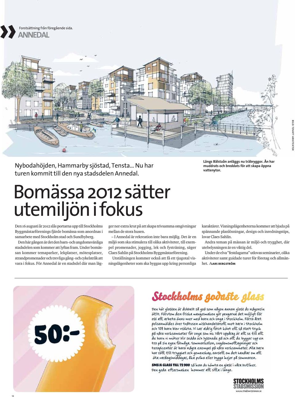 Bomässa 2012 sätter utemiljön i fokus Den 16 augusti år 2012 slås portarna upp till Stockholms Byggmästarförenings fjärde bomässa som anordnas i samarbete med Stockholm stad och Sundbyberg.