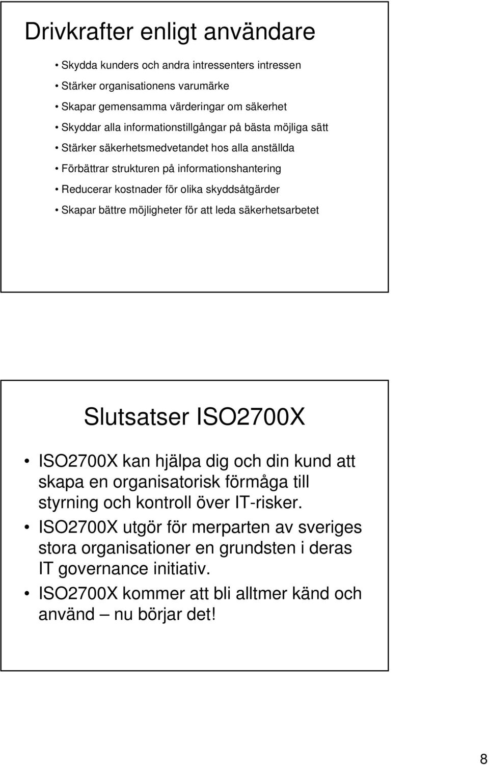 skyddsåtgärder Skapar bättre möjligheter för att leda säkerhetsarbetet Slutsatser ISO2700X ISO2700X kan hjälpa dig och din kund att skapa en organisatorisk förmåga till styrning