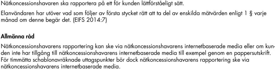 (EIFS 2014:7) Allmänna råd Nätkoncessionshavarens rapportering kan ske via nätkoncessionshavarens internetbaserade media eller om kunden inte har