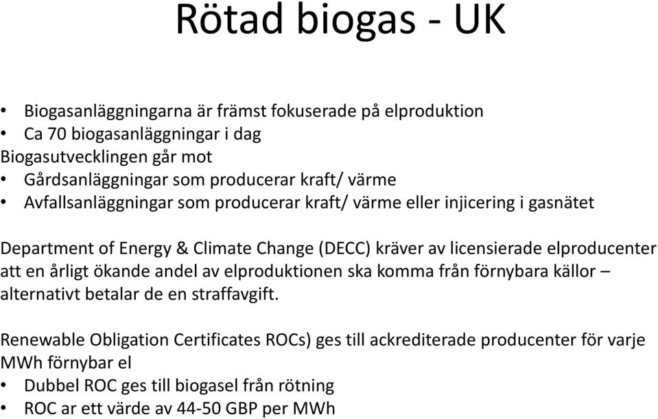 licensierade elproducenter att en årligt ökande andel av elproduktionen ska komma från förnybara källor alternativt betalar de en straffavgift.