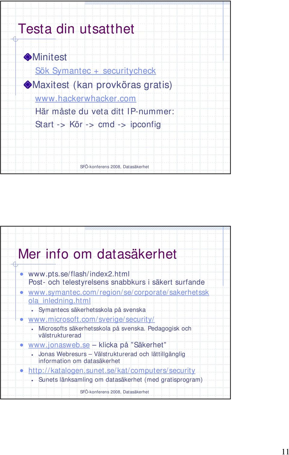 html Post- och telestyrelsens snabbkurs i säkert surfande www.symantec.com/region/se/corporate/sakerhetssk ola_inledning.html Symantecs säkerhetsskola på svenska www.microsoft.