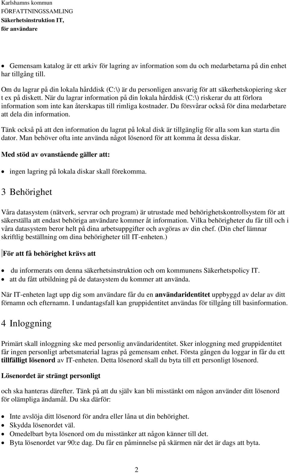 När du lagrar information på din lokala hårddisk (C:\) riskerar du att förlora information som inte kan återskapas till rimliga kostnader.