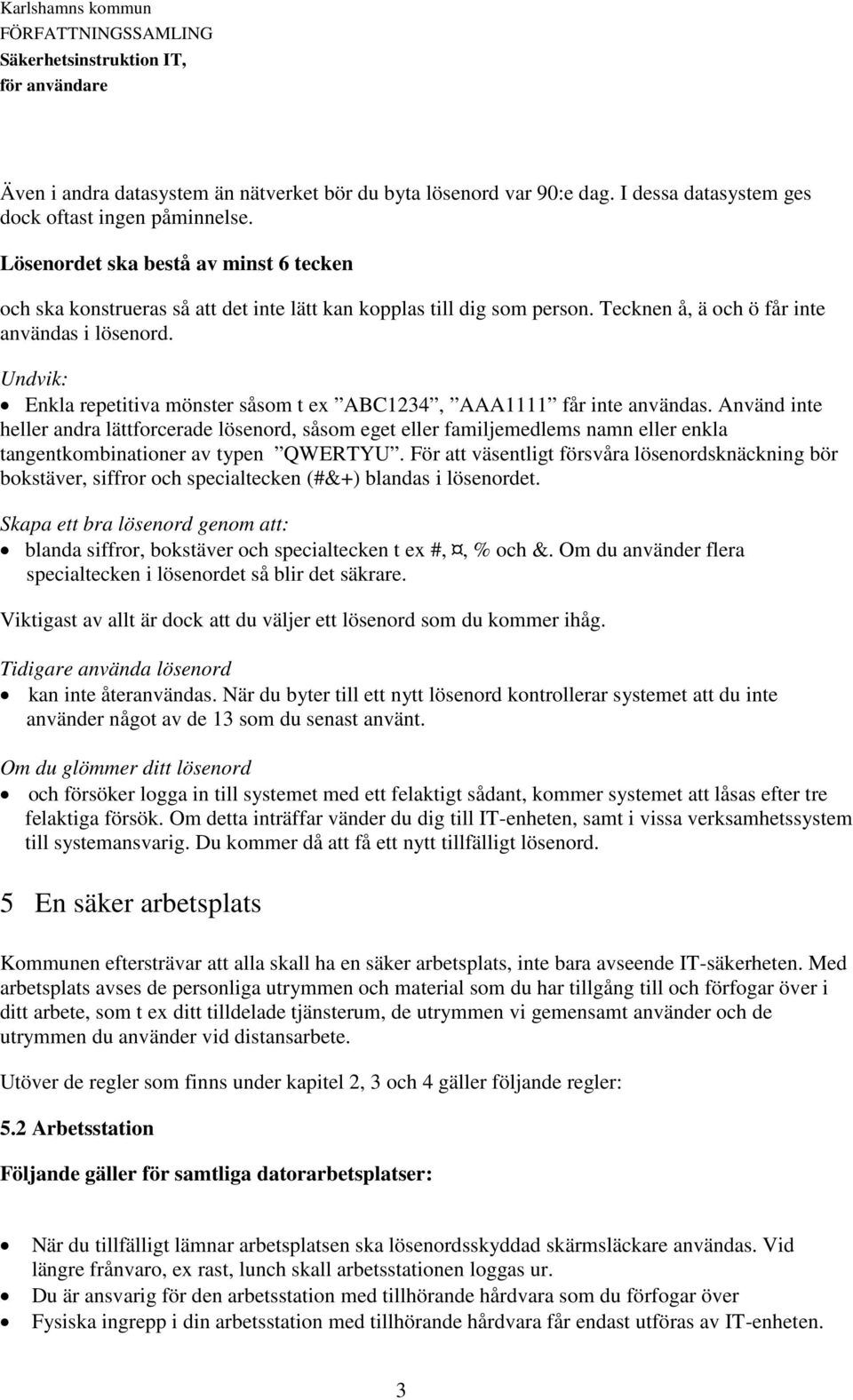 Undvik: Enkla repetitiva mönster såsom t ex ABC1234, AAA1111 får inte användas.