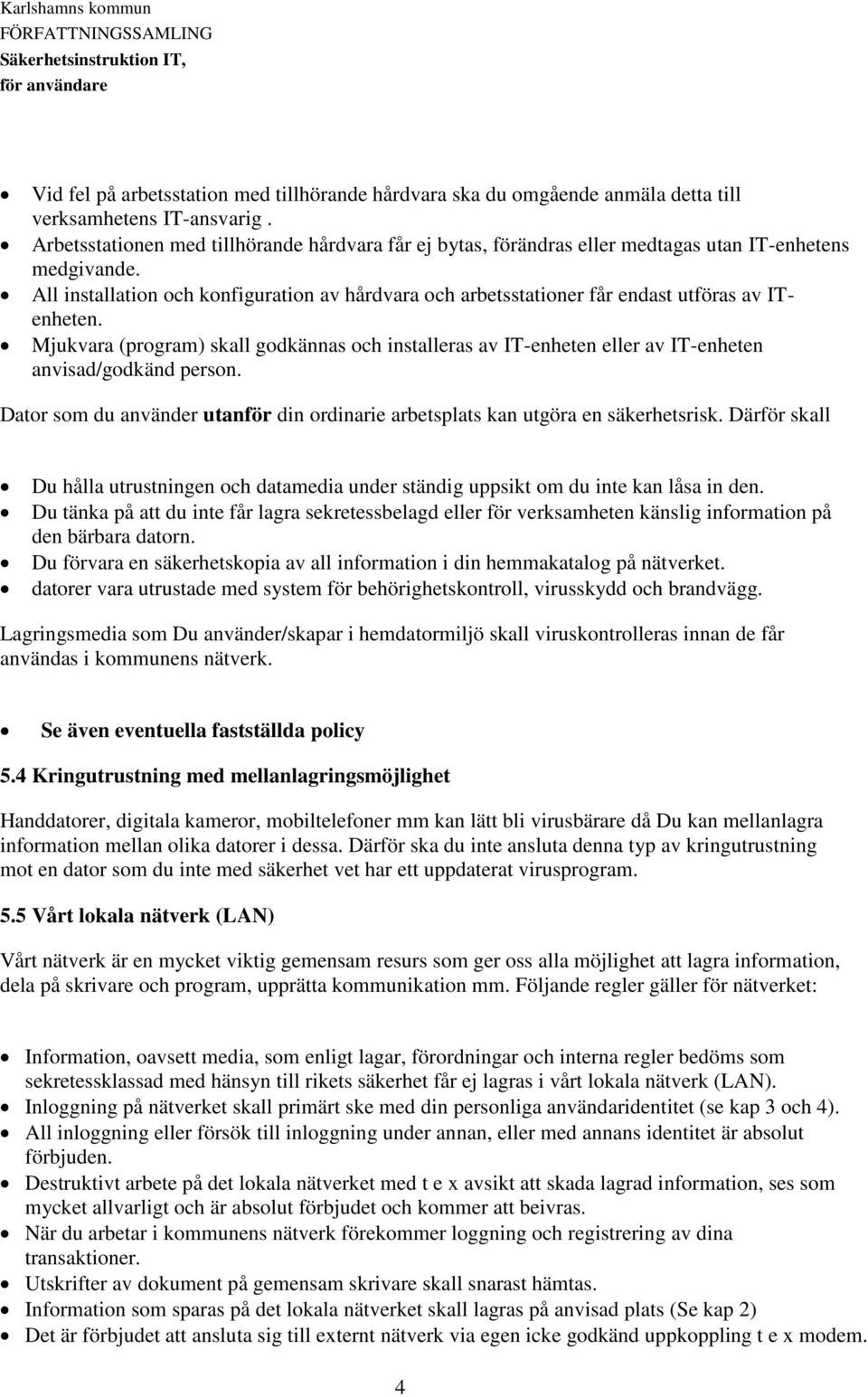 All installation och konfiguration av hårdvara och arbetsstationer får endast utföras av ITenheten.