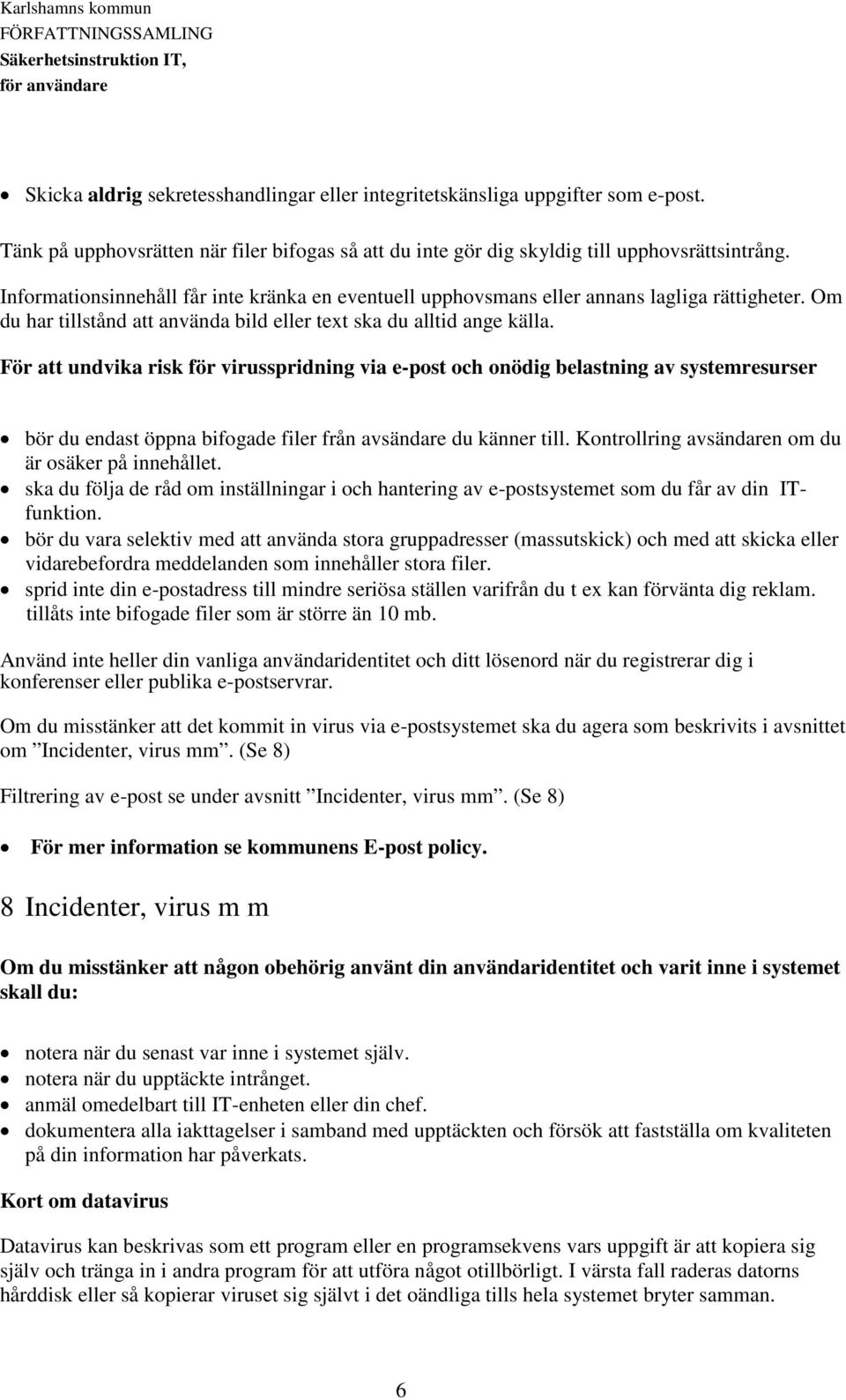 För att undvika risk för virusspridning via e-post och onödig belastning av systemresurser bör du endast öppna bifogade filer från avsändare du känner till.