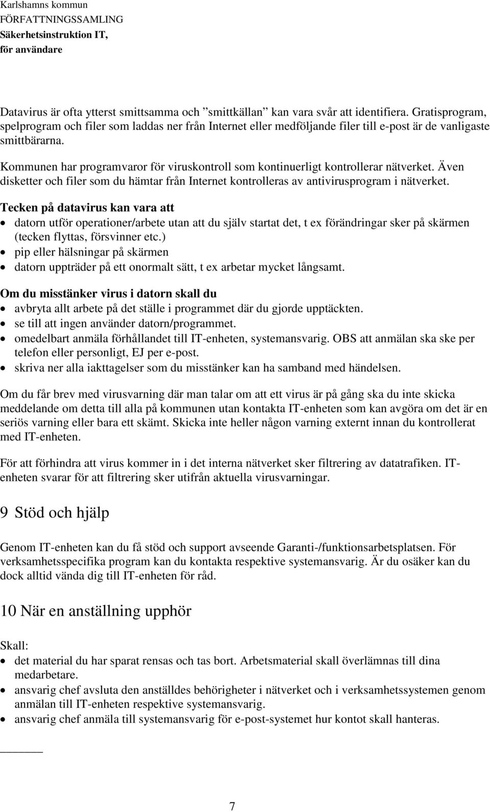Kommunen har programvaror för viruskontroll som kontinuerligt kontrollerar nätverket. Även disketter och filer som du hämtar från Internet kontrolleras av antivirusprogram i nätverket.