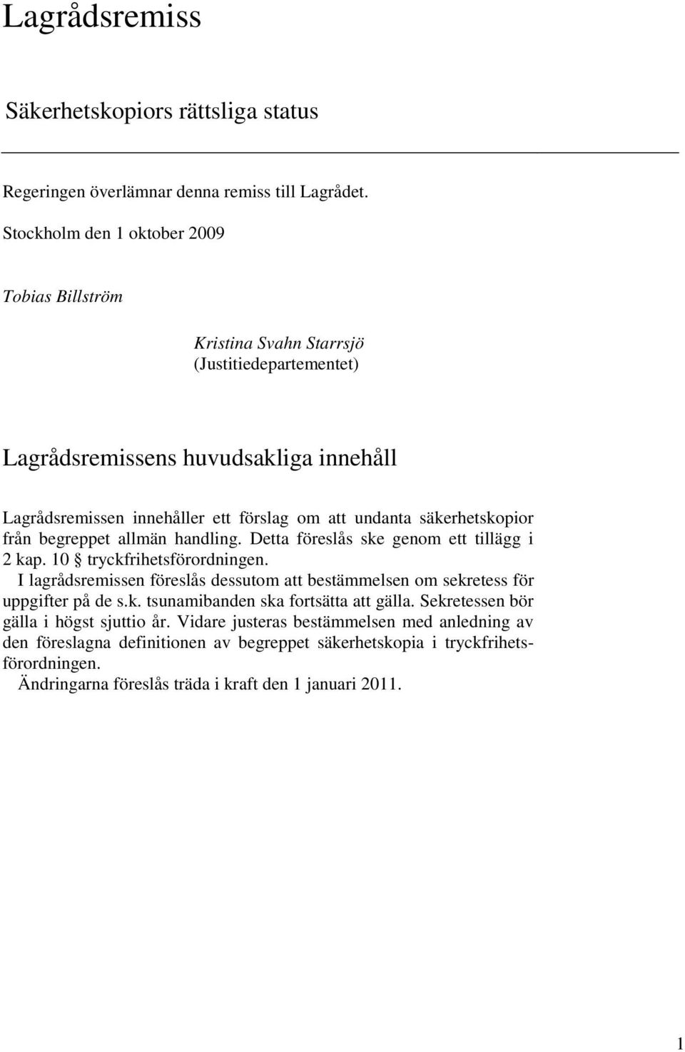 säkerhetskopior från begreppet allmän handling. Detta föreslås ske genom ett tillägg i 2 kap. 10 tryckfrihetsförordningen.