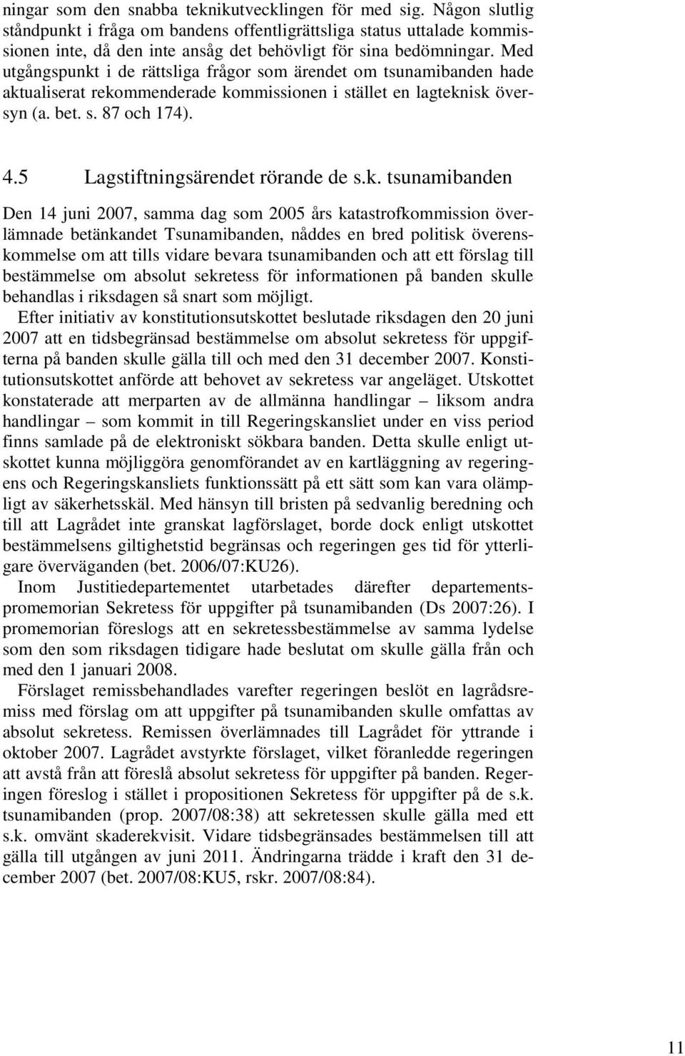 Med utgångspunkt i de rättsliga frågor som ärendet om tsunamibanden hade aktualiserat rekommenderade kommissionen i stället en lagteknisk översyn (a. bet. s. 87 och 174). 4.