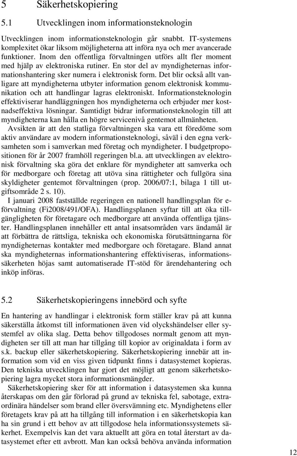 En stor del av myndigheternas informationshantering sker numera i elektronisk form.