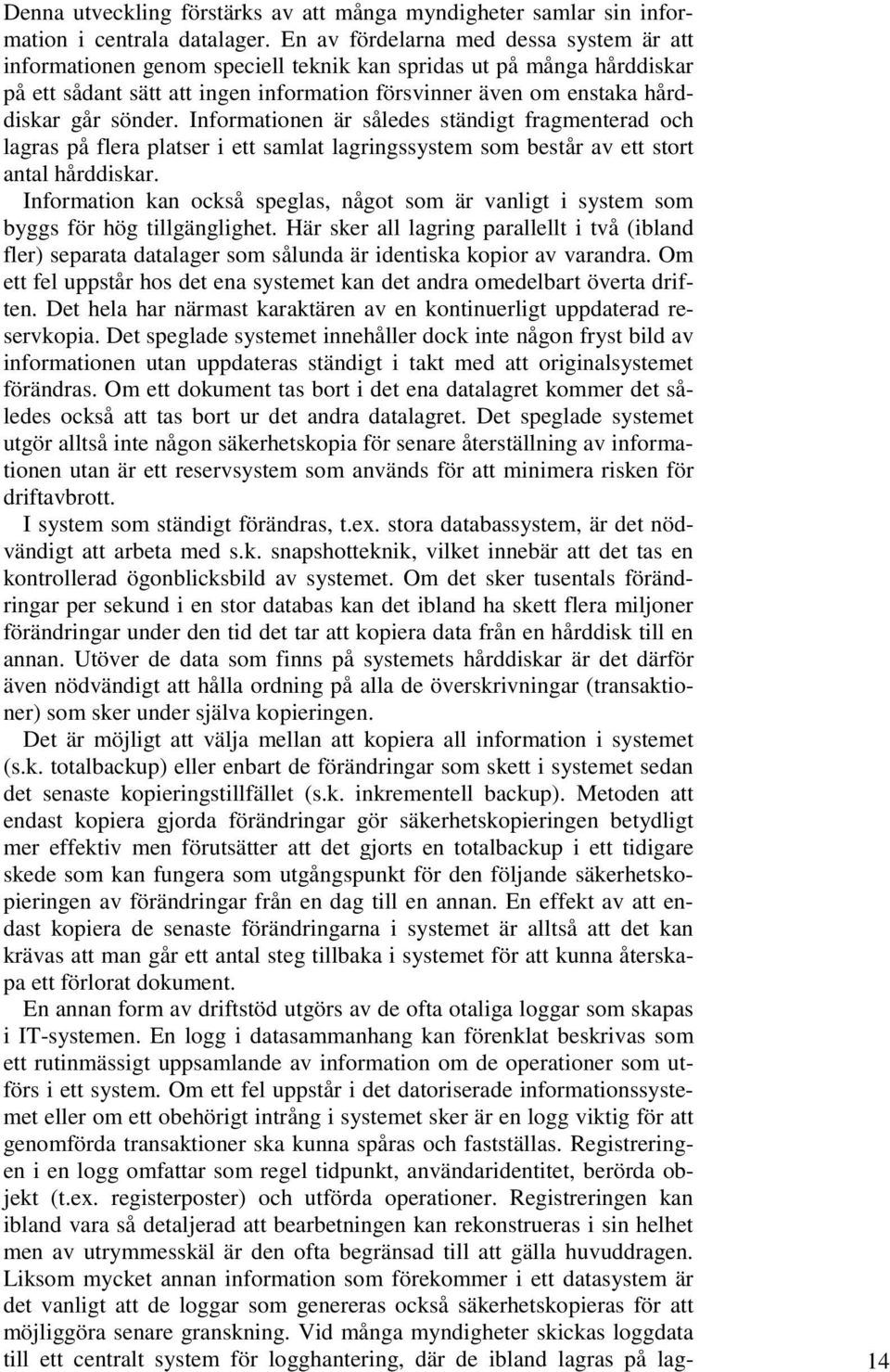 sönder. Informationen är således ständigt fragmenterad och lagras på flera platser i ett samlat lagringssystem som består av ett stort antal hårddiskar.