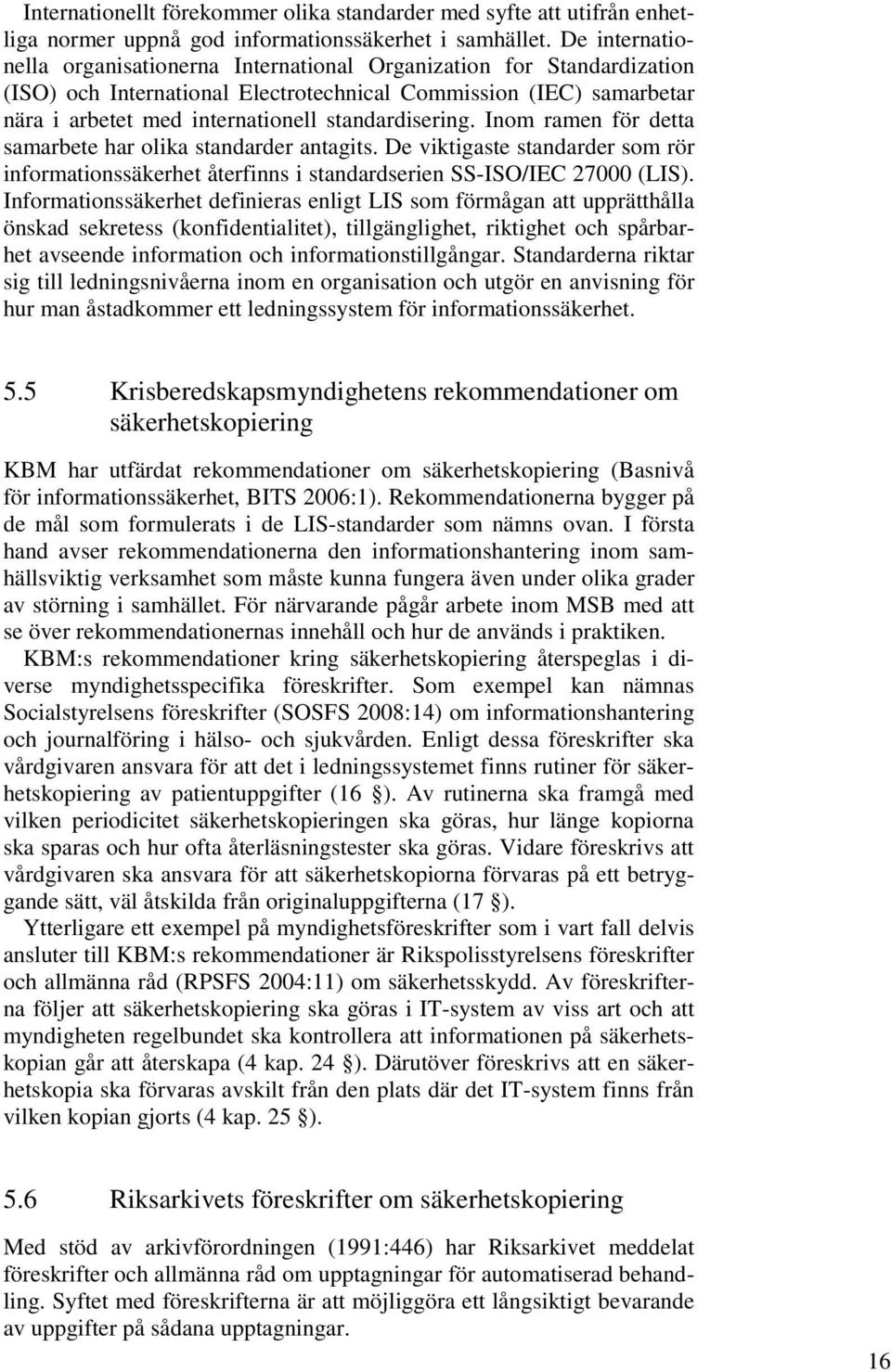 standardisering. Inom ramen för detta samarbete har olika standarder antagits. De viktigaste standarder som rör informationssäkerhet återfinns i standardserien SS-ISO/IEC 27000 (LIS).