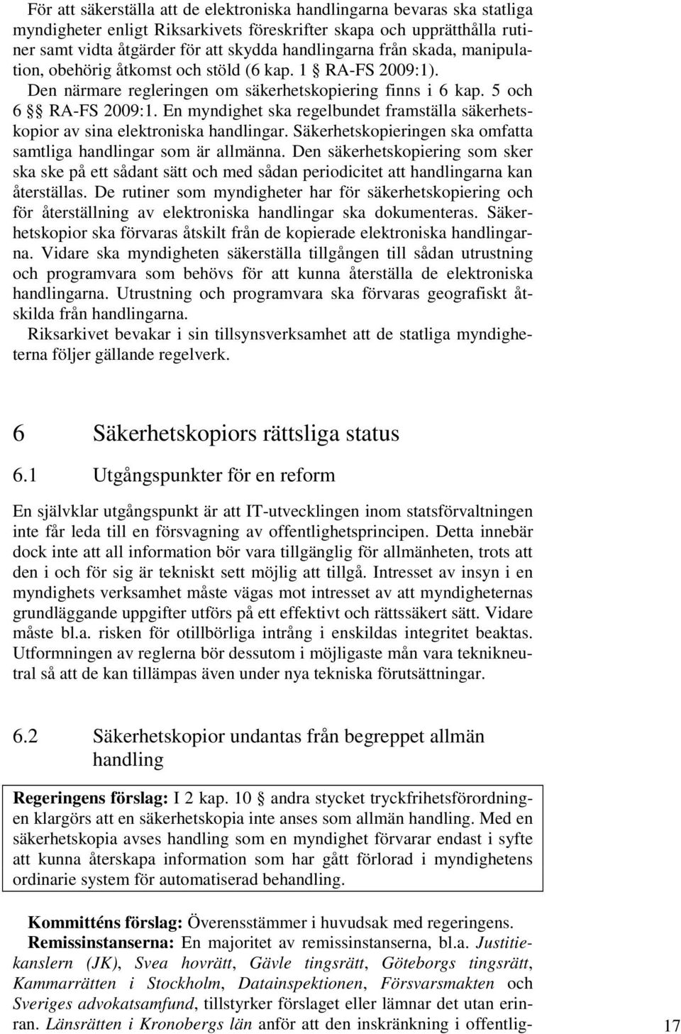 En myndighet ska regelbundet framställa säkerhetskopior av sina elektroniska handlingar. Säkerhetskopieringen ska omfatta samtliga handlingar som är allmänna.