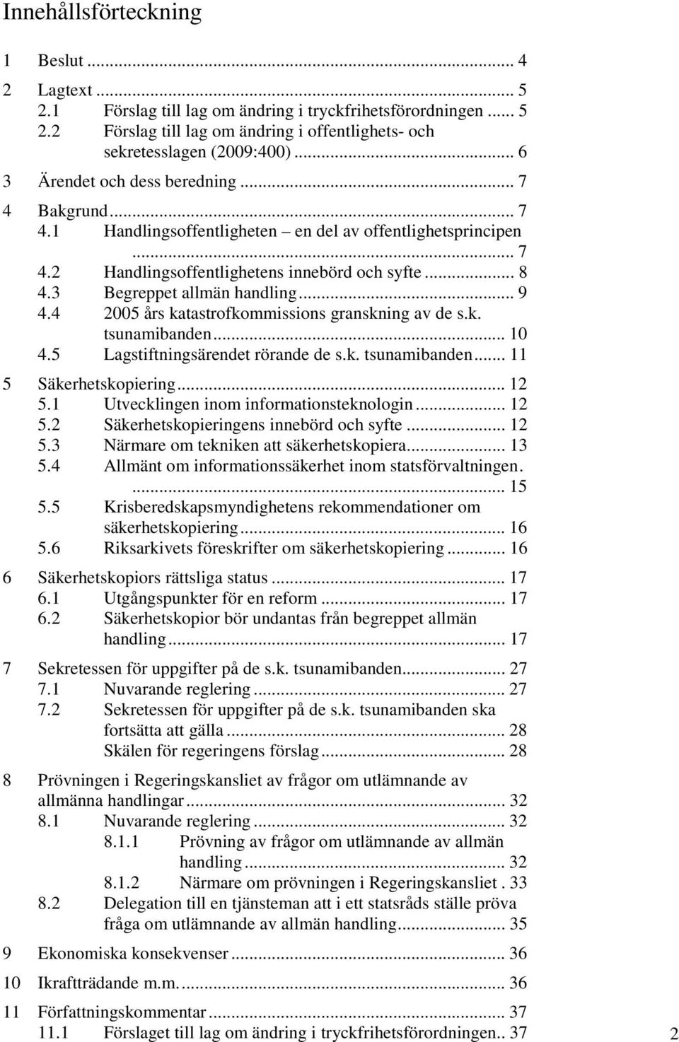 3 Begreppet allmän handling... 9 4.4 2005 års katastrofkommissions granskning av de s.k. tsunamibanden... 10 4.5 Lagstiftningsärendet rörande de s.k. tsunamibanden... 11 5 Säkerhetskopiering... 12 5.