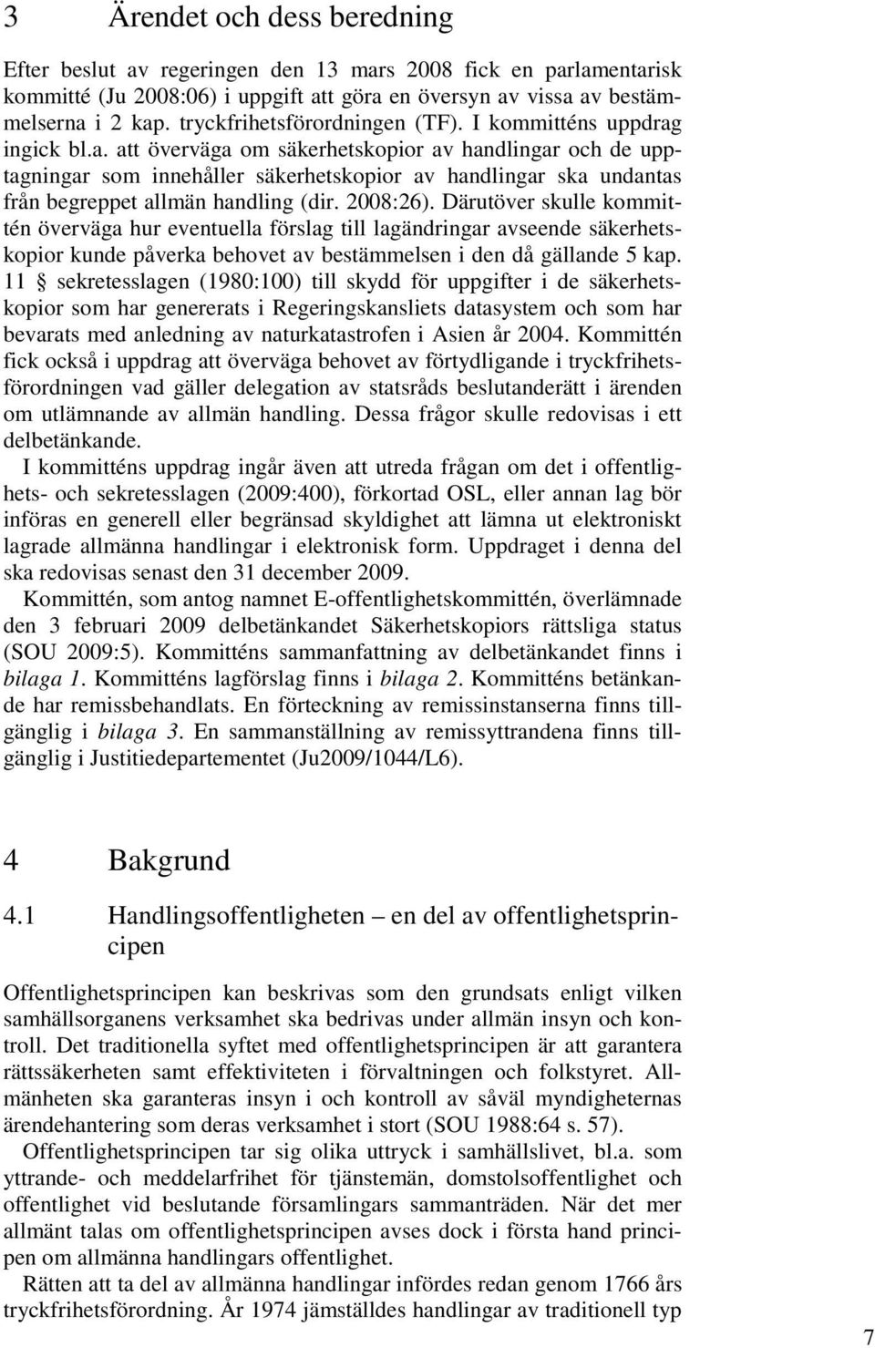 ingick bl.a. att överväga om säkerhetskopior av handlingar och de upptagningar som innehåller säkerhetskopior av handlingar ska undantas från begreppet allmän handling (dir. 2008:26).