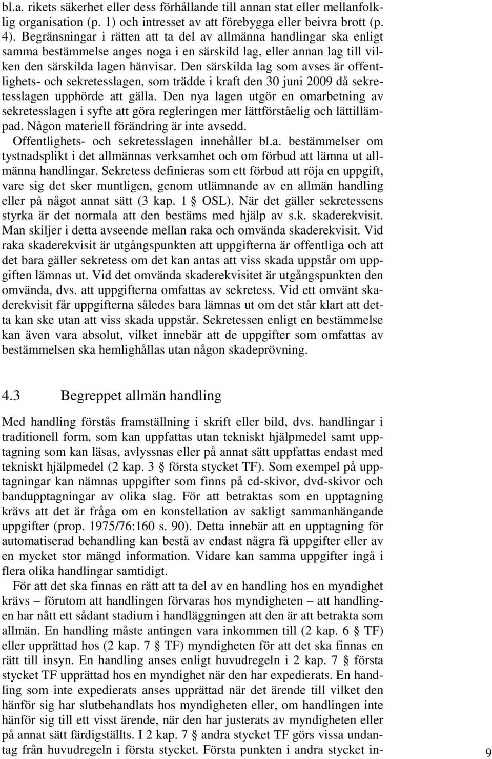 Den särskilda lag som avses är offentlighets- och sekretesslagen, som trädde i kraft den 30 juni 2009 då sekretesslagen upphörde att gälla.