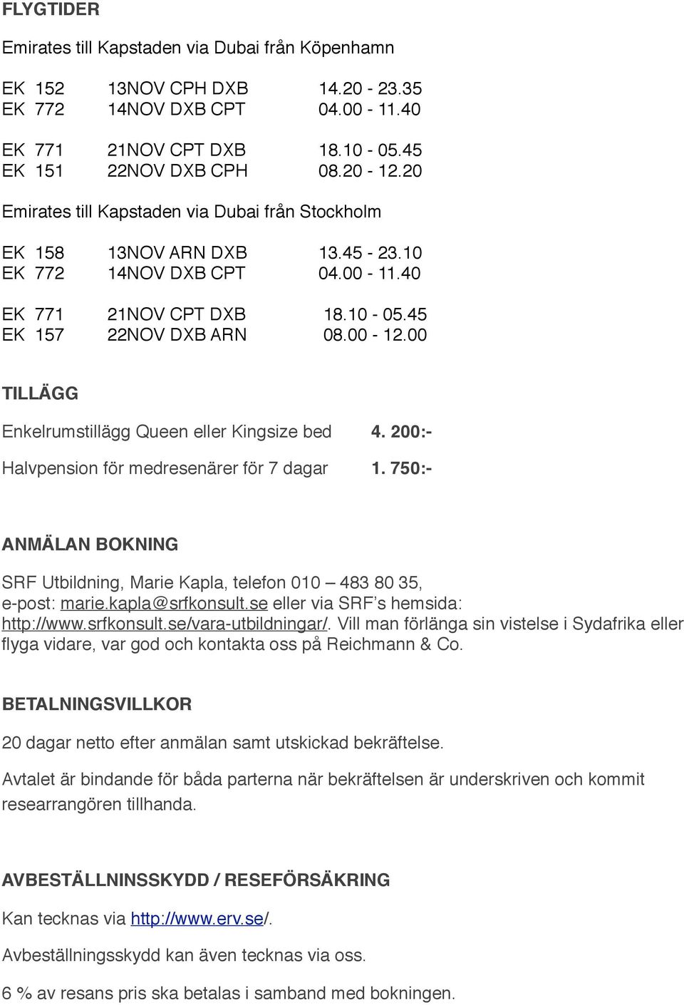 00-12.00 TILLÄGG Enkelrumstillägg Queen eller Kingsize bed" 4. 200:- Halvpension för medresenärer för 7 dagar" 1.