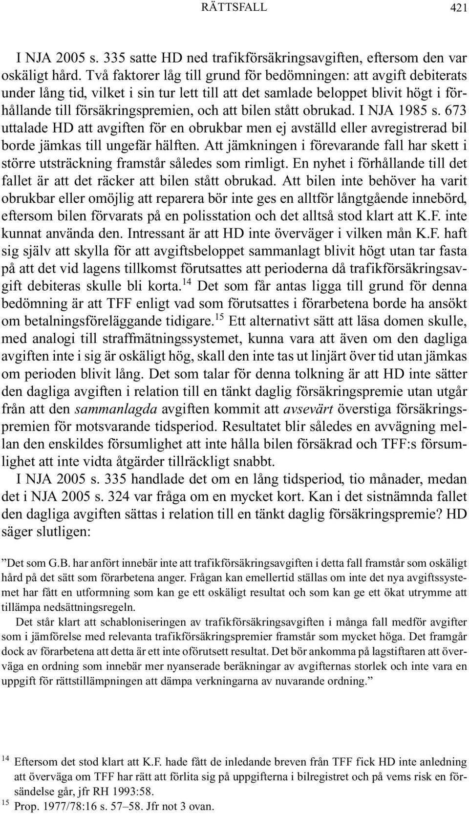 stått obrukad. I NJA 1985 s. 673 uttalade HD att avgiften för en obrukbar men ej avställd eller avregistrerad bil borde jämkas till ungefär hälften.