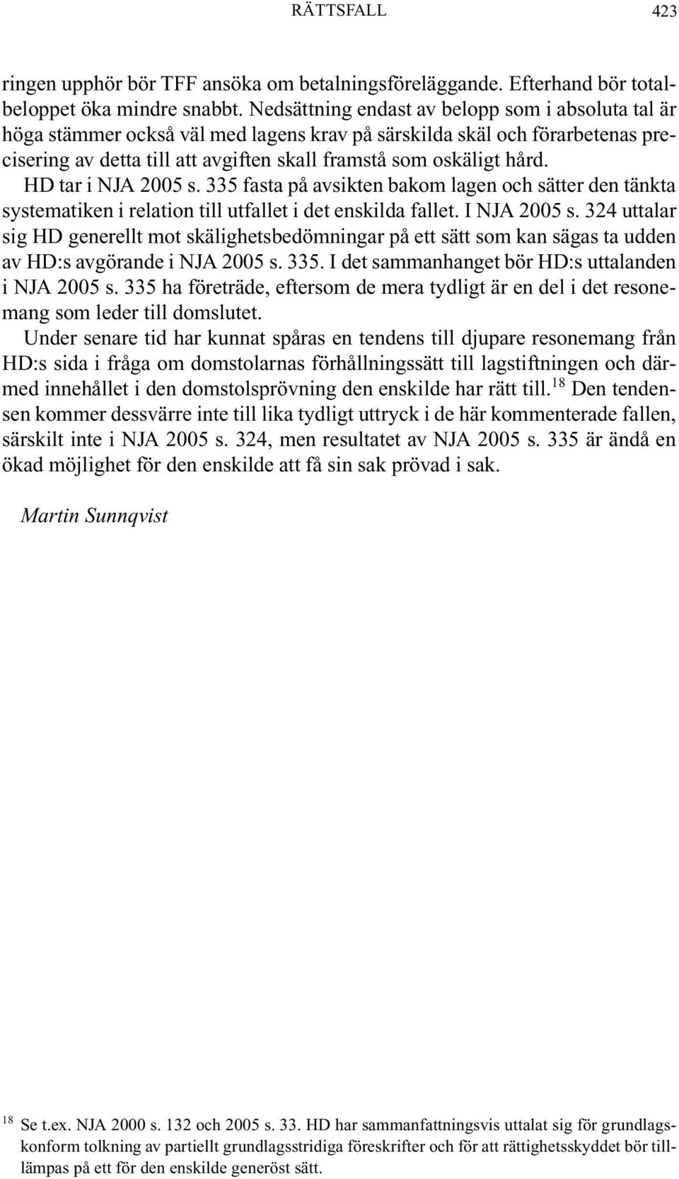 HD tar i NJA 2005 s. 335 fasta på avsikten bakom lagen och sätter den tänkta systematiken i relation till utfallet i det enskilda fallet. I NJA 2005 s.