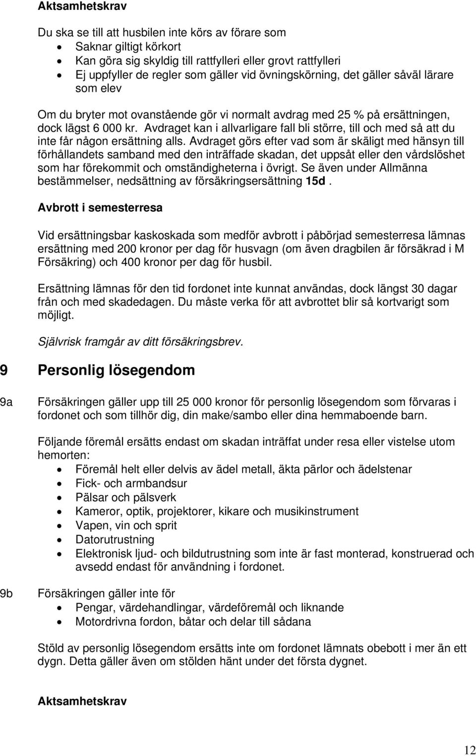 Avdraget kan i allvarligare fall bli större, till och med så att du inte får någon ersättning alls.