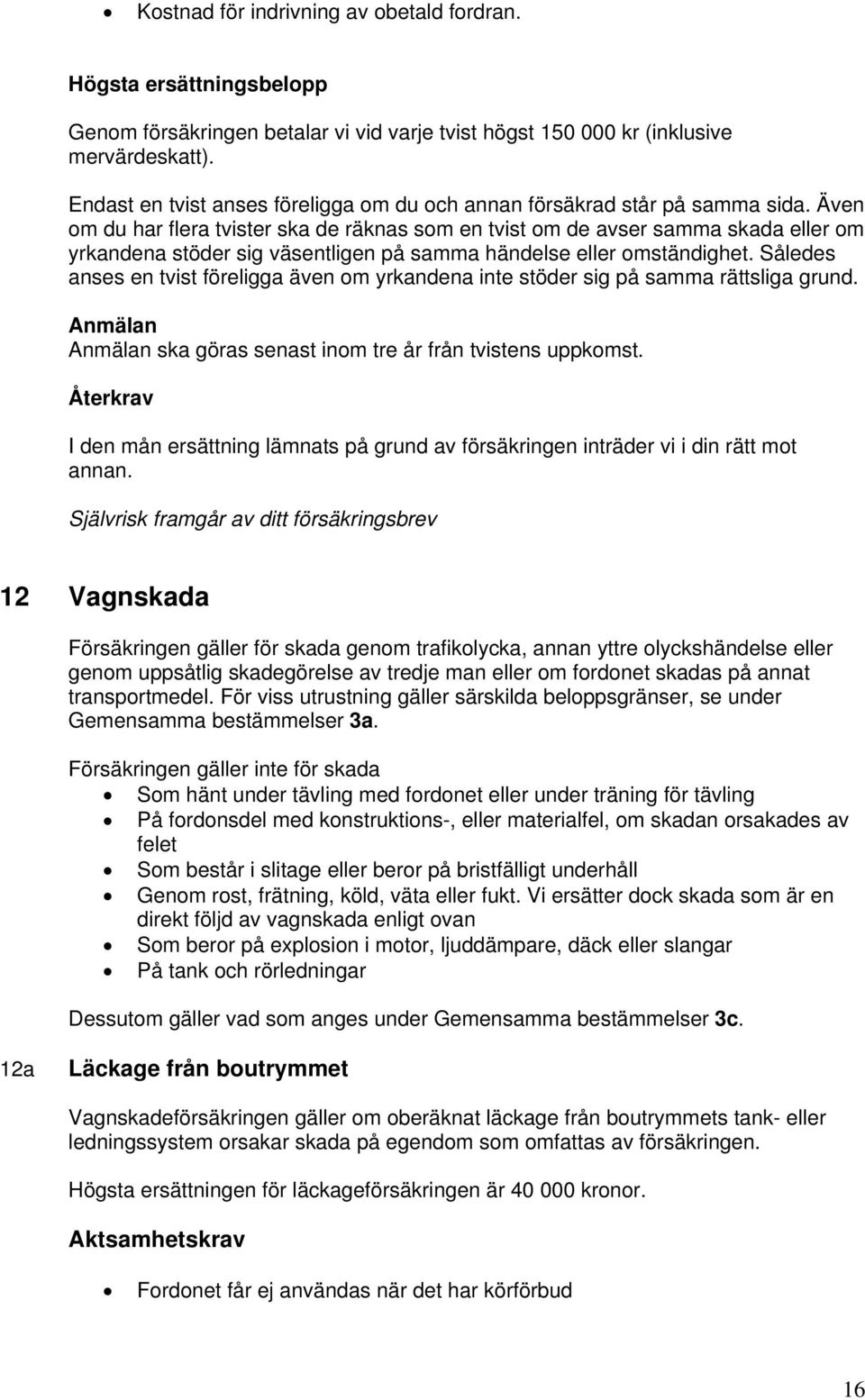 Även om du har flera tvister ska de räknas som en tvist om de avser samma skada eller om yrkandena stöder sig väsentligen på samma händelse eller omständighet.