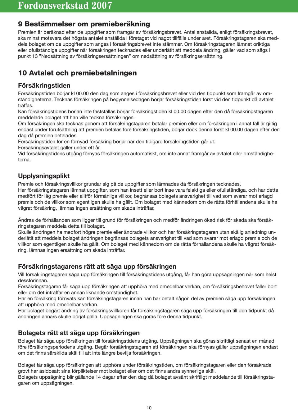 Försäkringstagaren ska meddela bolaget om de uppgifter som anges i försäkringsbrevet inte stämmer.
