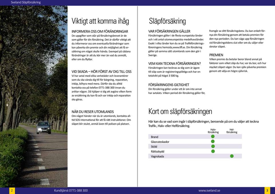 Exempel på sådana förändringar är att du kör mer än vad du anmält, eller om du flyttar.