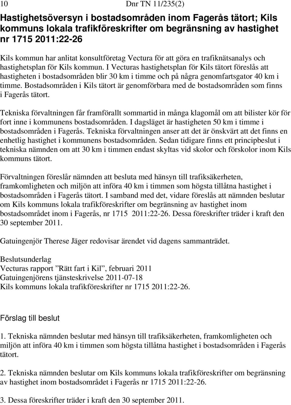 I Vecturas hastighetsplan för Kils tätort föreslås att hastigheten i bostadsområden blir 30 km i timme och på några genomfartsgator 40 km i timme.