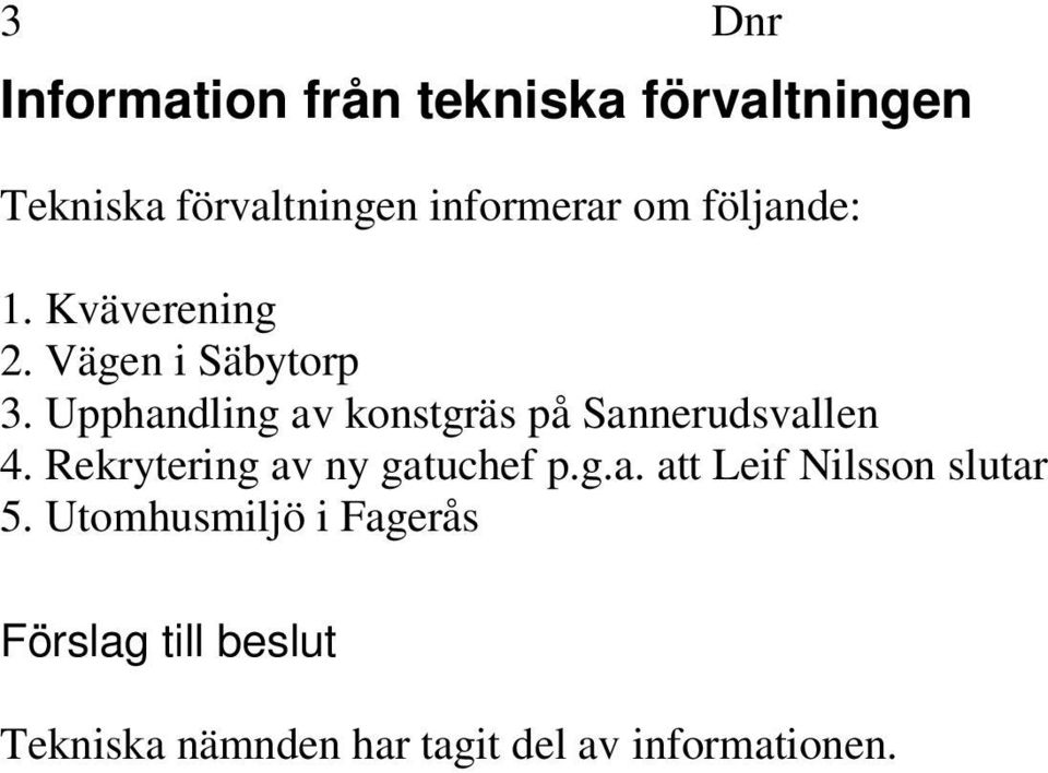 Upphandling av konstgräs på Sannerudsvallen 4. Rekrytering av ny gatuchef p.g.a. att Leif Nilsson slutar 5.