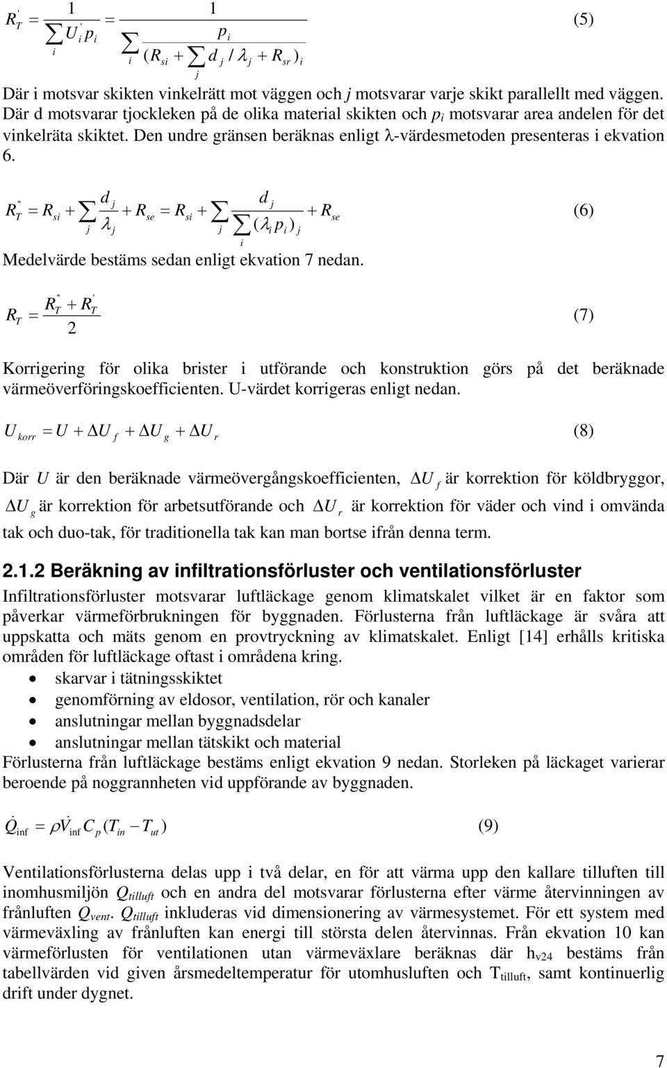 (5) d d ) '' j j R T = Rsi + + Rse = Rsi + + j λ j j ( λi pi j i Medelvärde bestäms sedan enligt ekvation 7 nedan.