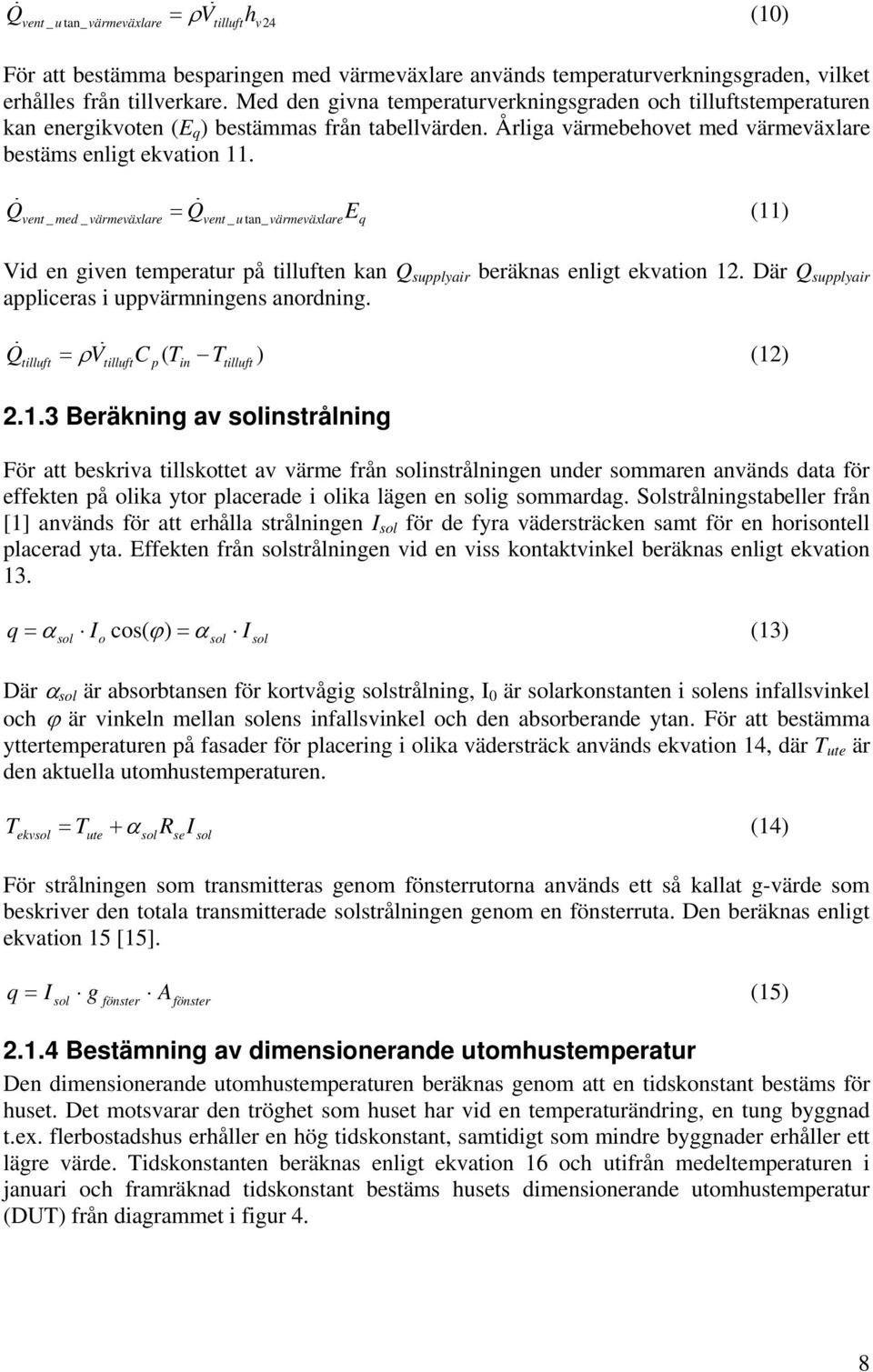 Q = Q E (11) vent _ med _ värmeväxlare vent _ u tan_ värmeväxlare q Vid en given temperatur på tilluften kan Q supplyair beräknas enligt ekvation 12.