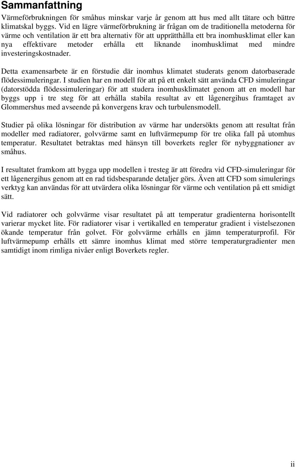 erhålla ett liknande inomhusklimat med mindre investeringskostnader. Detta examensarbete är en förstudie där inomhus klimatet studerats genom datorbaserade flödessimuleringar.