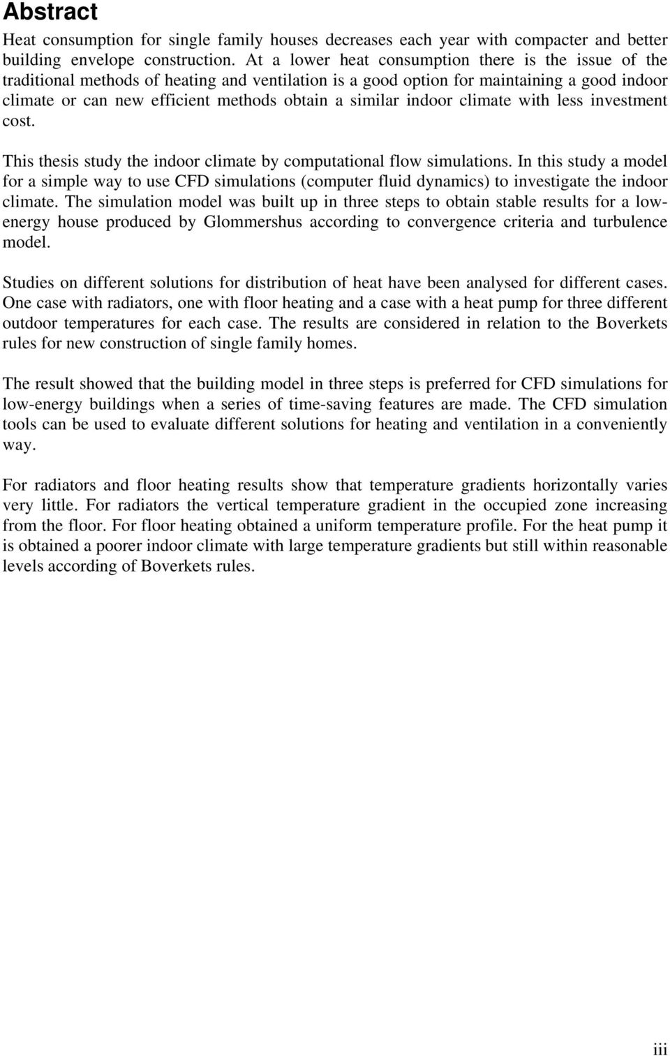 similar indoor climate with less investment cost. This thesis study the indoor climate by computational flow simulations.