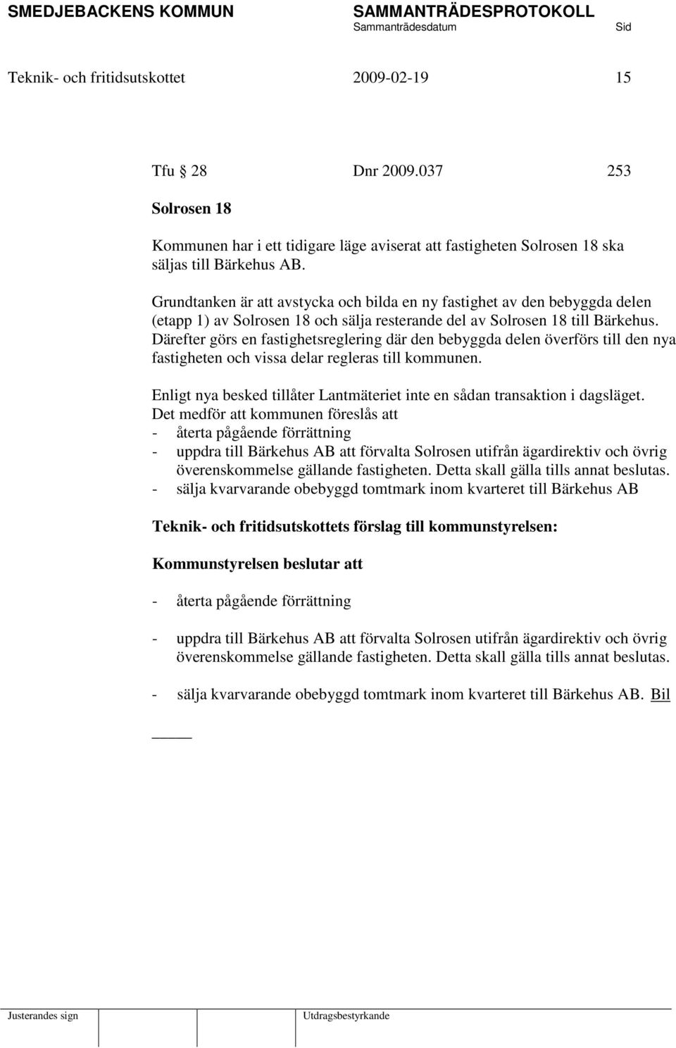 Därefter görs en fastighetsreglering där den bebyggda delen överförs till den nya fastigheten och vissa delar regleras till kommunen.