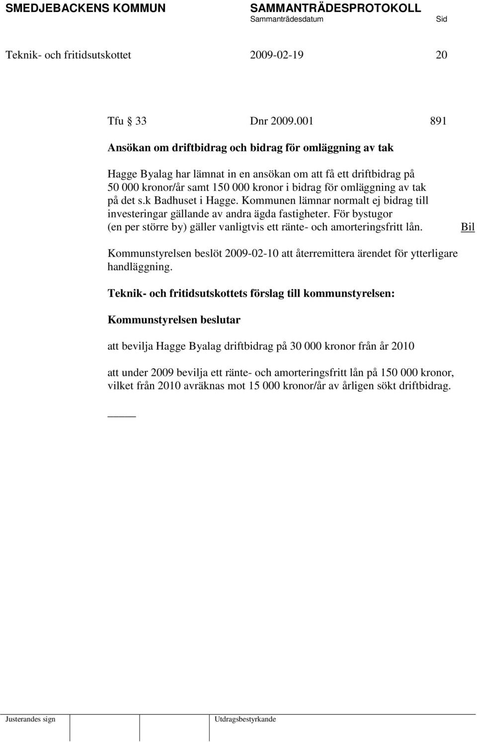 på det s.k Badhuset i Hagge. Kommunen lämnar normalt ej bidrag till investeringar gällande av andra ägda fastigheter.