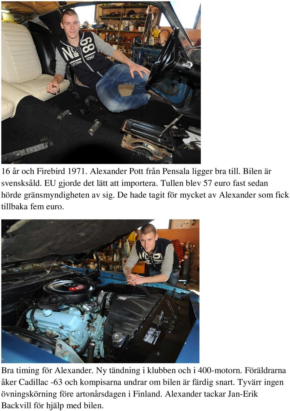 Bra timing för Alexander. Ny tändning i klubben och i 400-motorn.