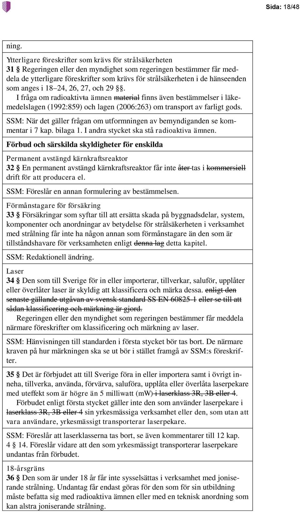 som anges i 18 24, 26, 27, och 29. I fråga om radioaktivta ämnen material finns även bestämmelser i läkemedelslagen (1992:859) och lagen (2006:263) om transport av farligt gods.