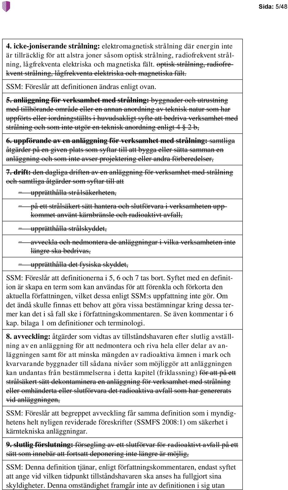 fält. optisk strålning, radiofrekvent strålning, lågfrekventa elektriska och magnetiska fält. SSM: Föreslår att definitionen ändras enligt ovan. 5.