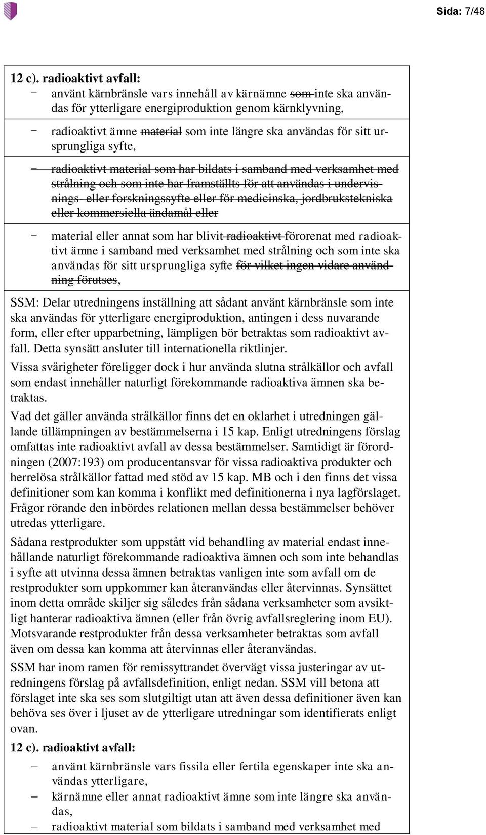 för sitt ursprungliga syfte, - radioaktivt material som har bildats i samband med verksamhet med strålning och som inte har framställts för att användas i undervisnings- eller forskningssyfte eller