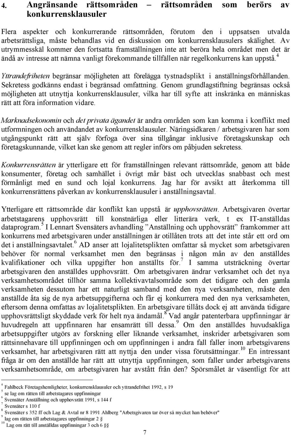 Av utrymmesskšl kommer den fortsatta framstšllningen inte att beršra hela omrœdet men det Šr ŠndŒ av intresse att nšmna vanligt fšrekommande tillfšllen nšr regelkonkurrens kan uppstœ.